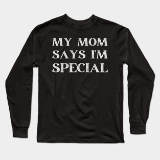 my mom says i'm special Long Sleeve T-Shirt